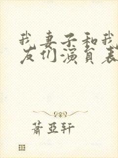 我妻子和我的朋友们演员表介绍