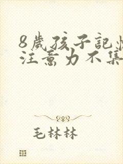 8岁孩子记忆差注意力不集中咋办