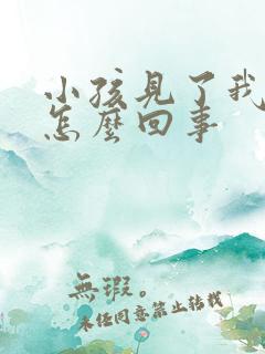 小孩见了我就哭怎么回事