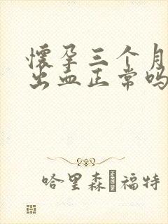 怀孕三个月有点出血正常吗