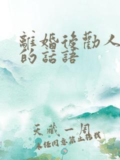 离婚后劝人安心的话语