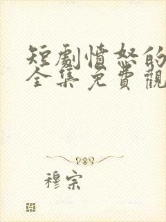 短剧愤怒的妈妈全集免费观看