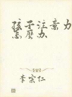 孩子注意力分散怎么办