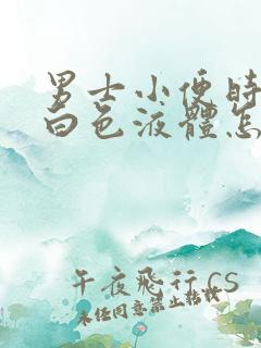 男士小便时尿出白色液体怎么回事