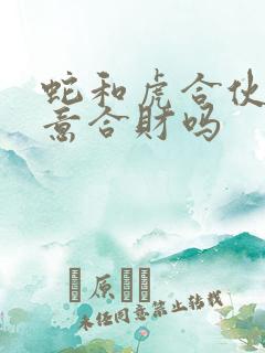 蛇和虎合伙做生意合财吗