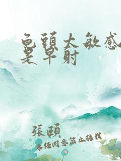 龟头太敏感是不是早射