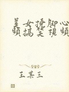 美女挠脚心的视频搞笑视频