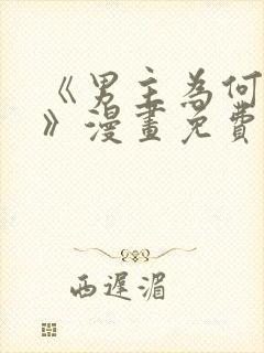 《男主为何引我》漫画免费看