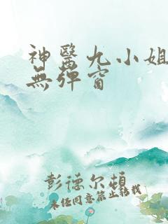 神医九小姐小说无弹窗
