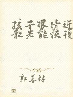 孩子眼睛近视加散光能恢复