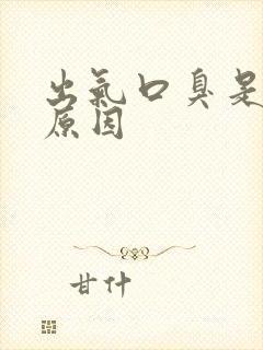 出气口臭是什么原因