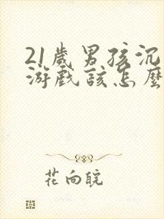 21岁男孩沉迷游戏该怎么办