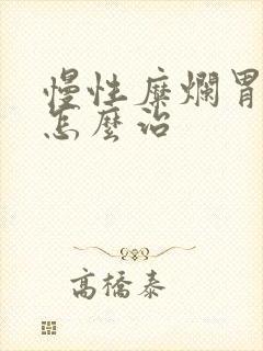 慢性糜烂胃炎 怎么治