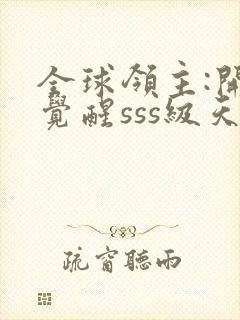 全球领主:开局觉醒sss级天赋最新更新