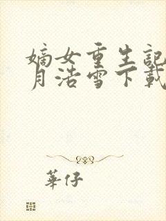 嫡女重生记 六月浩雪下载