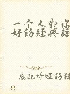 一个人对你好不好的经典语录