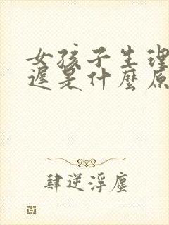 女孩子生理期推迟是什么原因