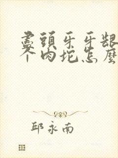 尽头牙牙龈肿了个肉坨怎么办