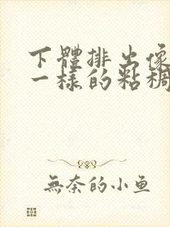 下体排出像鼻涕一样的粘稠物