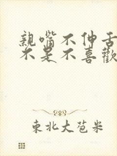 亲嘴不伸舌头是不是不喜欢你