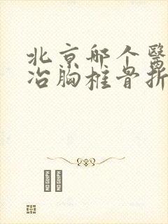 北京哪个医院专冶胸椎骨折