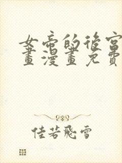 女帝的后宫六漫画漫画免费下拉式