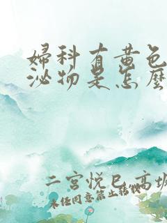 妇科有黄色的分泌物是怎么回事