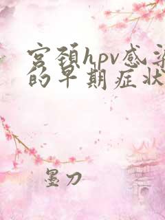 宫颈hpv感染的早期症状?