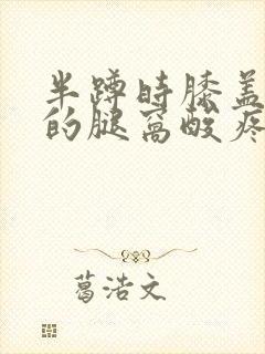 半蹲时膝盖后面的腿窝酸疼