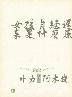 女孩月经迟迟不来是什么原因