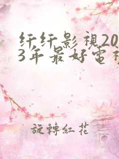 纤纤影视2023年最好电视剧是