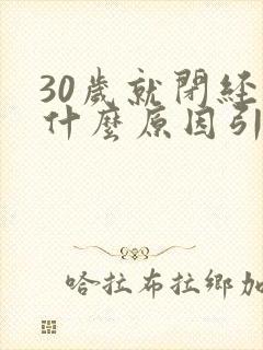 30岁就闭经是什么原因引起的