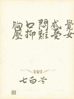 胸口闷感觉非常压抑难受女性