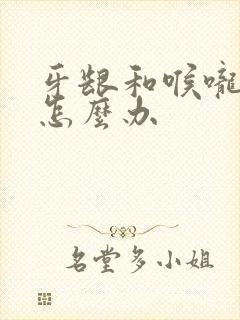 牙龈和喉咙肿疼怎么办