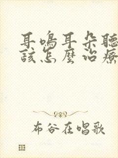 耳鸣耳朵听不见该怎么治疗