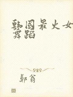 韩国最火女团的舞蹈