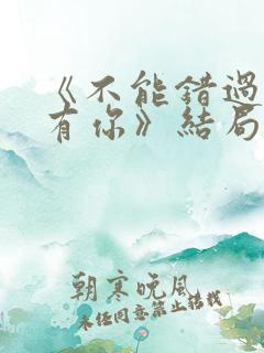 《不能错过的只有你》结局