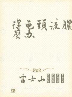 得龟头流脓了怎么办