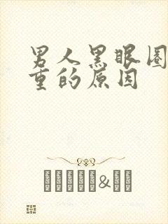 男人黑眼圈特别重的原因