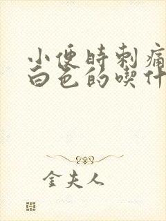 小便时刺痛流脓白色的吃什么药物