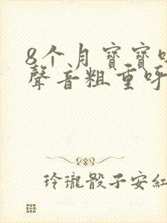 8个月宝宝呼吸声音粗重呼哧呼哧的