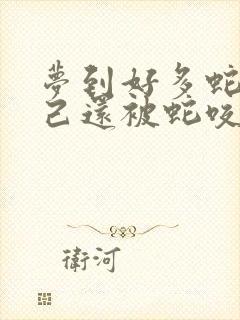 梦到好多蛇,自己还被蛇咬了