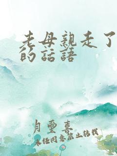老母亲走了节哀的话语
