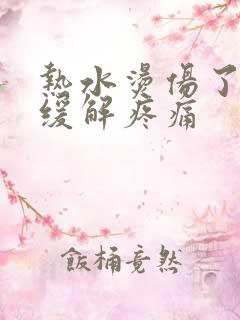 热水烫伤了怎么缓解疼痛