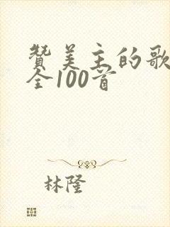 赞美主的歌曲大全100首