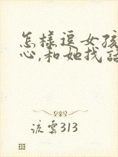 怎样逗女孩子开心,和她找话题