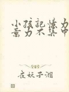 小孩记忆力差注意力不集中看什么科室