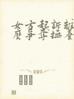 女方起诉离婚怎么争夺抚养权