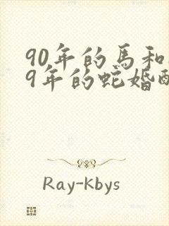 90年的马和89年的蛇婚配合适吗