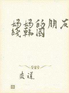 妈妈的朋友2在线韩国